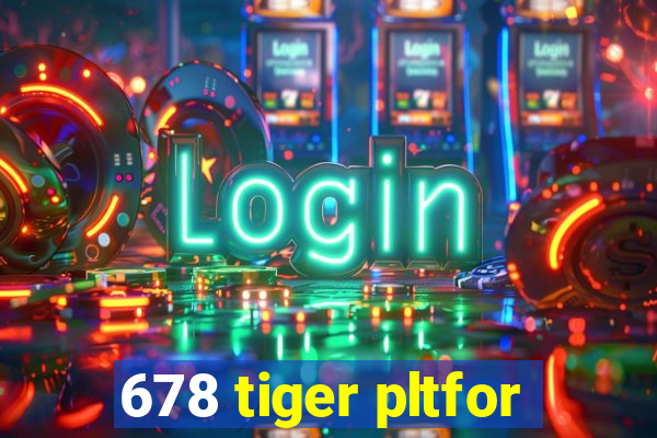 678 tiger pltfor